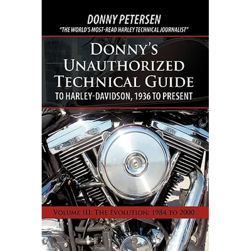 Donny's Unauthorized Technical Guide to Harley-Davidson, 1936 to Present: Volume III: The Evolution: 1984 to 2000 - Hardcover