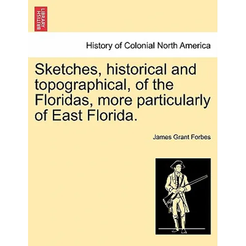 Sketches, Historical and Topographical, of the Floridas, More Particularly of East Florida. - Paperback