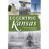 Eccentric Kansas: Tales from Atchison to Winfield - Paperback