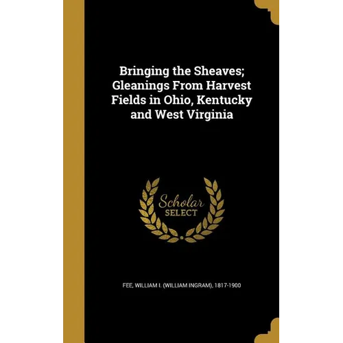 Bringing the Sheaves; Gleanings From Harvest Fields in Ohio, Kentucky and West Virginia - Hardcover