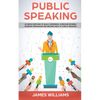Public Speaking: 10 Simple Methods to Build Confidence, Overcome Shyness, Increase Persuasion and Become Great at Public Speaking - Paperback
