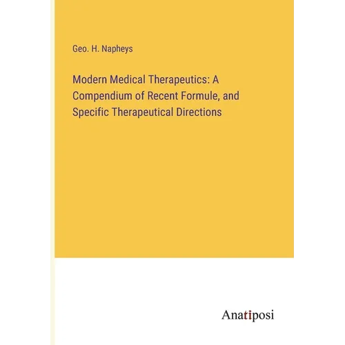 Modern Medical Therapeutics: A Compendium of Recent Formule, and Specific Therapeutical Directions - Paperback