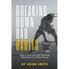 Breaking Down Bad Habits: How to Overcome Self-Defeating Behaviors and Achieve Success - Paperback