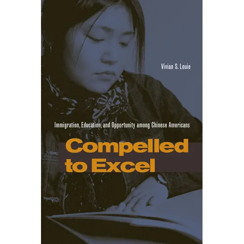 Compelled to Excel: Immigration, Education, and Opportunity Among Chinese Americans - Paperback