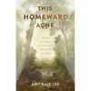 This Homeward Ache: How Our Yearning for the Life to Come Spurs on Our Life Today - Paperback