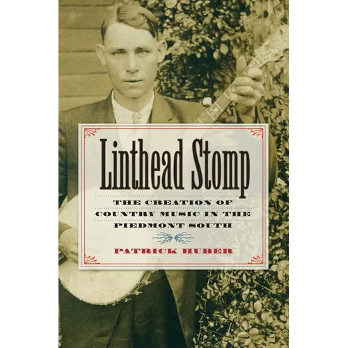 Linthead Stomp: The Creation of Country Music in the Piedmont South - Paperback