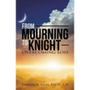 From Mourning To Knight: Overcoming Loss - Paperback