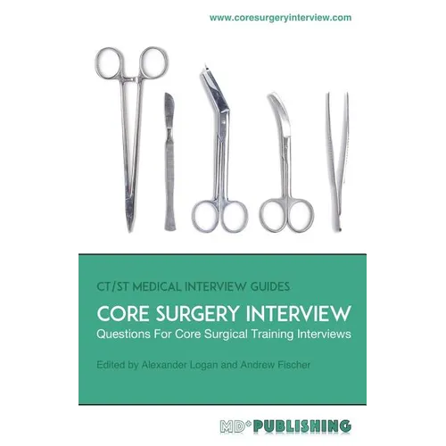 Core Surgery Interview: The Definitive Guide With Over 500 Interview Questions For Core Surgical Training Interviews - Paperback