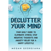 Declutter Your Mind: Your Daily Guide to Eliminate Stress, Stop Negative Thoughts and Anxiety Relief for a Happy Lifestyle - Paperback