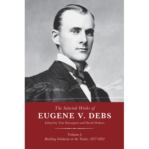 The Selected Works of Eugene V. Debs, Vol. I: Building Solidarity on the Tracks, 1877-1892 - Hardcover