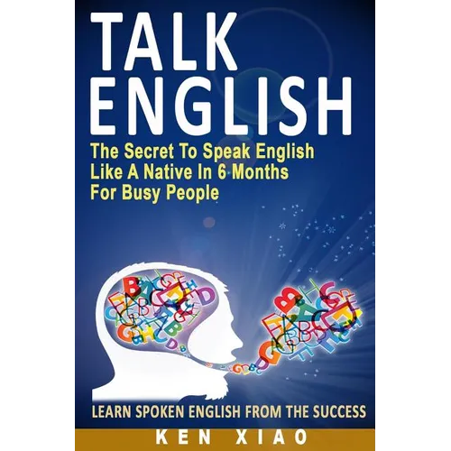 Talk English: The Secret to Speak English Like a Native in 6 Months for Busy People - Paperback