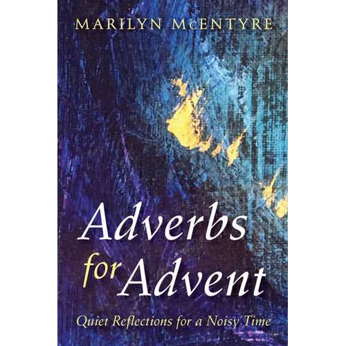 Adverbs for Advent: Quiet Reflections for a Noisy Time - Paperback