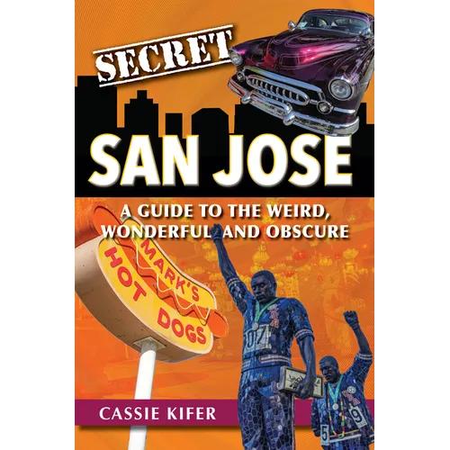 Secret San Jose: A Guide to the Weird, Wonderful, and Obscure - Paperback