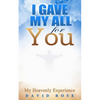 I Gave My All For You: My Heavenly Experience - Paperback