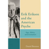 Erik Erikson and the American Psyche: Ego, Ethics, and Evolution - Paperback