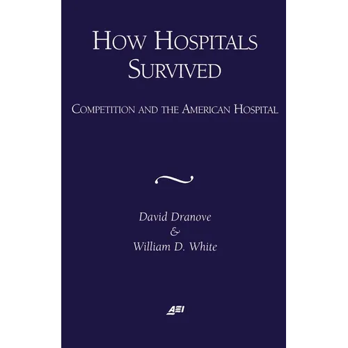 How Hospitals Survived: Competition and the American Hospital - Paperback