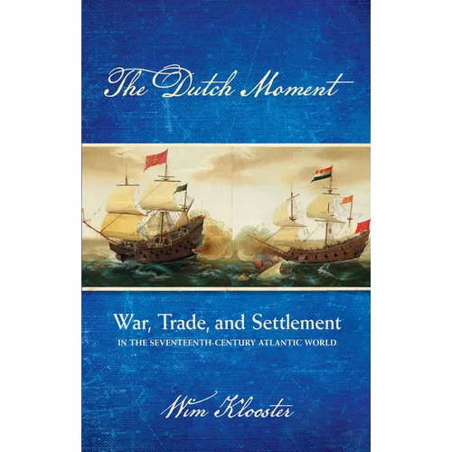 Dutch Moment: War, Trade, and Settlement in the Seventeenth-Century Atlantic World - Hardcover