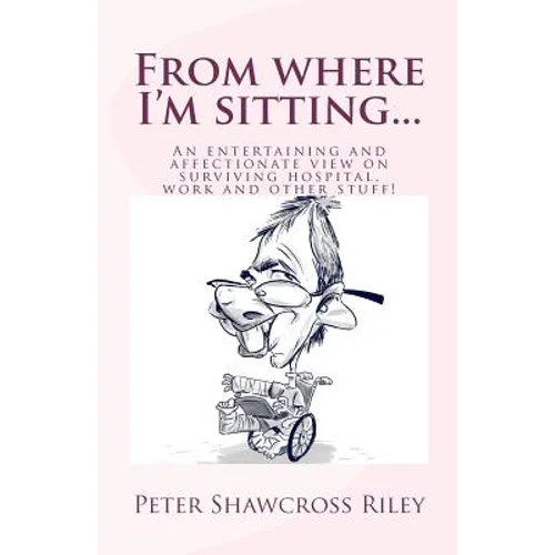 From where I'm sitting...: An entertaining view on surviving hospital, work and other stuff! - Paperback