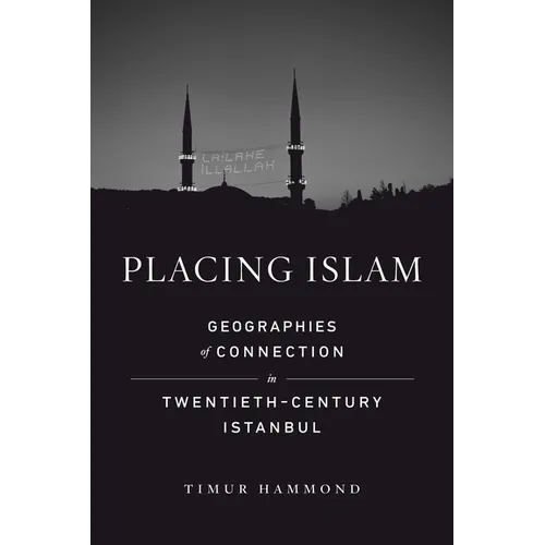 Placing Islam: Geographies of Connection in Twentieth-Century Istanbul Volume 4 - Paperback