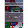 Making Apologetics Appealing to Africans: A Clarion Call to Defending the Christian Faith in Africa - Paperback