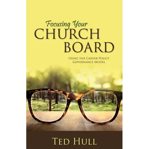 Focusing Your Church Board Using the Carver Policy Governance Model - Paperback