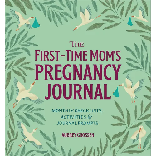 The First-Time Mom's Pregnancy Journal: Monthly Checklists, Activities, & Journal Prompts - Hardcover