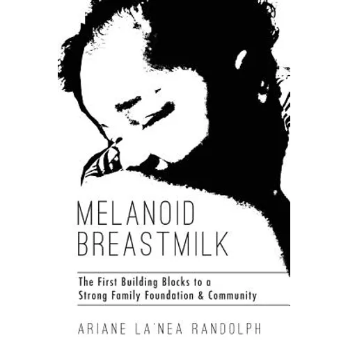 Melanoid Breastmilk: The First Building Blocks to a Strong Family Foundation & Community - Paperback