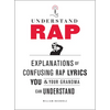 Understand Rap: Explanations of Confusing Rap Lyrics You and Your Grandma Can Understand - Paperback
