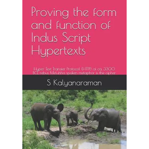 Proving the form and function of Indus Script Hypertexts: Hyper Text Transfer Protocol (HTTP) of ca. 3300 BCE rebus Meluhha spoken metaphor is the cip - Paperback