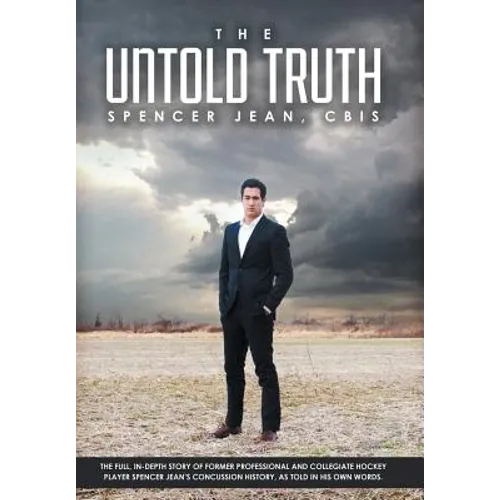 The Untold Truth: The Full in Depth Story of Former Professional and Collegiate Hockey Player Spencer Jean's Concussion History as Told - Hardcover
