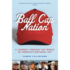 Ball Cap Nation: A Journey Through the World of America's National Hat - Paperback