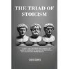 The Triad of Stoicism: The Ancient Teachings of Marcus Aurelius, Seneca & Epictetus To Cultivate Inner Peace - Paperback