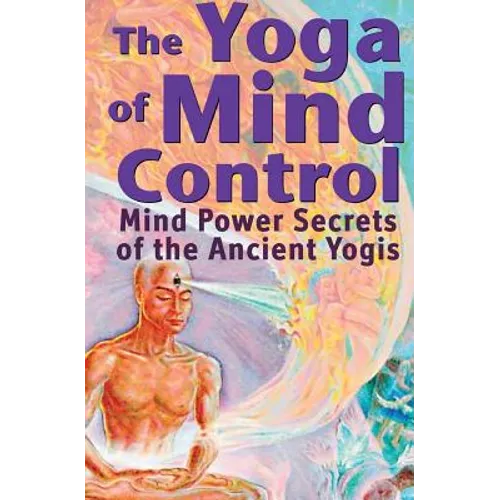 The Yoga of Mind Control: Mind Power Secrets of the Ancient Yogis - Paperback