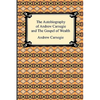 The Autobiography of Andrew Carnegie and The Gospel of Wealth - Paperback