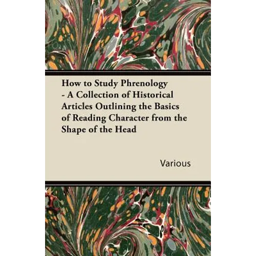How to Study Phrenology - A Collection of Historical Articles Outlining the Basics of Reading Character from the Shape of the Head - Paperback