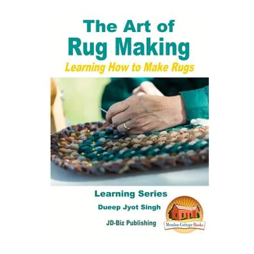 The Art of Rug Making - Learning How to Make Rugs - Paperback