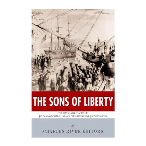 The Sons of Liberty: The Lives and Legacies of John Adams, Samuel Adams, Paul Revere and John Hancock - Paperback