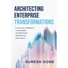 Architecting Enterprise Transformations: A Holistic Approach to Business Optimization, Innovation, and Agility - Hardcover