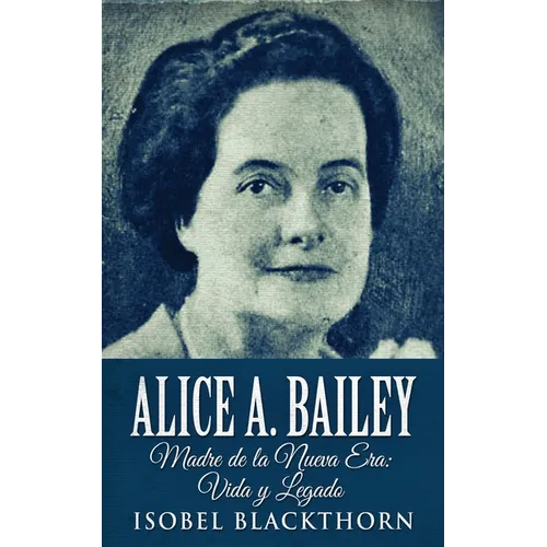 Alice A. Bailey - Madre de la Nueva Era: Vida y Legado - Paperback