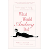 What Would Audrey Do?: Timeless Lessons for Living with Grace and Style - Paperback
