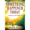 Something Happened Today: A Collection of the Unexpected - Paperback