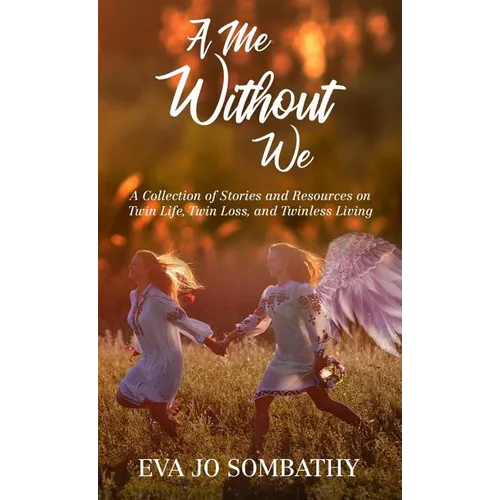 A Me Without We: A Collection of Stories and Resources on Twin Life, Twin Loss and Twinless Living. - Hardcover