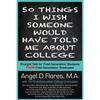 50 Things I Wish Someone Would Have Told Me About College: Straight Talk for First Generation College Students FROM First Generation College Graduates - Paperback