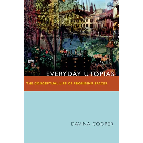 Everyday Utopias: The Conceptual Life of Promising Spaces - Paperback