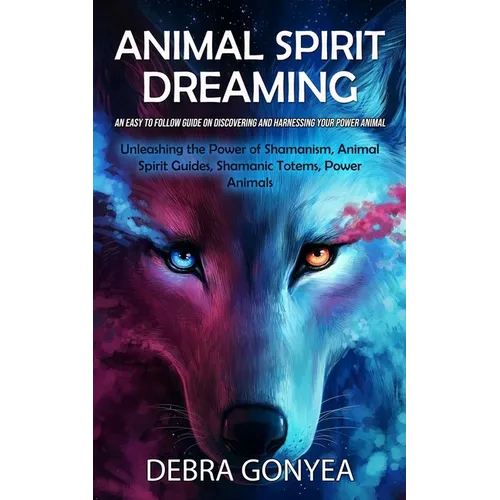 Animal Spirit Guides: An Easy to Follow Guide on Discovering and Harnessing Your Power Animal (Unleashing the Power of Shamanism, Animal Spirit Guides - Paperback