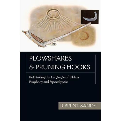 Plowshares and Pruning Hooks: Rethinking the Language of Biblical Prophecy and Apocalyptic - Paperback