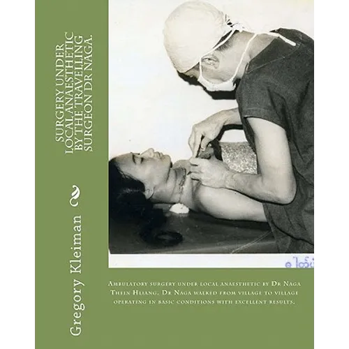 Surgery under local anaesthetic by the travelling surgeon Dr Naga.: Ambulatory surgery under local anaesthetic by Dr Naga Thein Hliang. Dr Naga walked - Paperback
