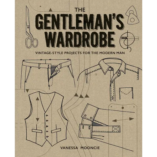 The Gentleman's Wardrobe: Vintage-Style Projects to Make for the Modern Man - Hardcover