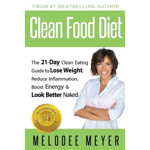 Clean Food Diet: The 21-Day Clean Eating Guide to Lose Weight, Reduce Inflammation, Boost Energy and Look Better Naked - Paperback