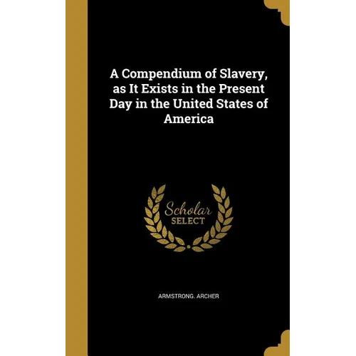 A Compendium of Slavery, as It Exists in the Present Day in the United States of America - Hardcover
